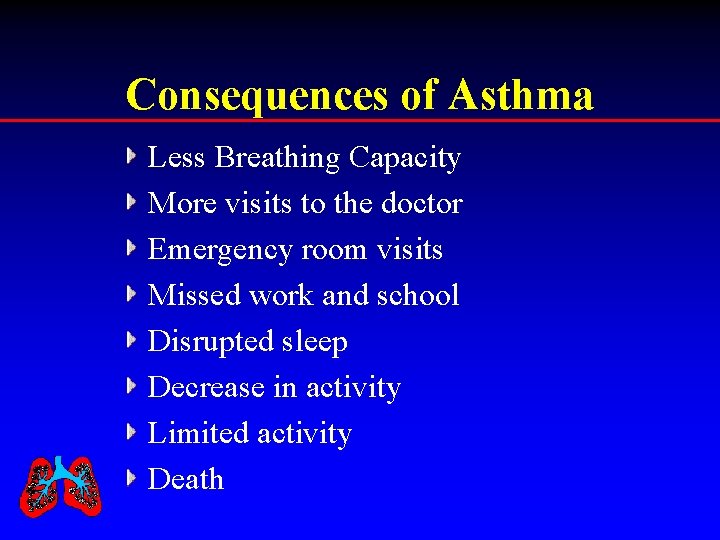 Consequences of Asthma Less Breathing Capacity More visits to the doctor Emergency room visits
