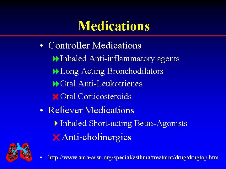Medications • Controller Medications Inhaled Anti-inflammatory agents Long Acting Bronchodilators Oral Anti-Leukotrienes r. Oral