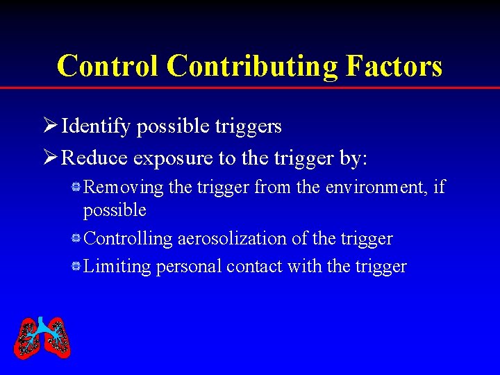 Control Contributing Factors Ø Identify possible triggers Ø Reduce exposure to the trigger by: