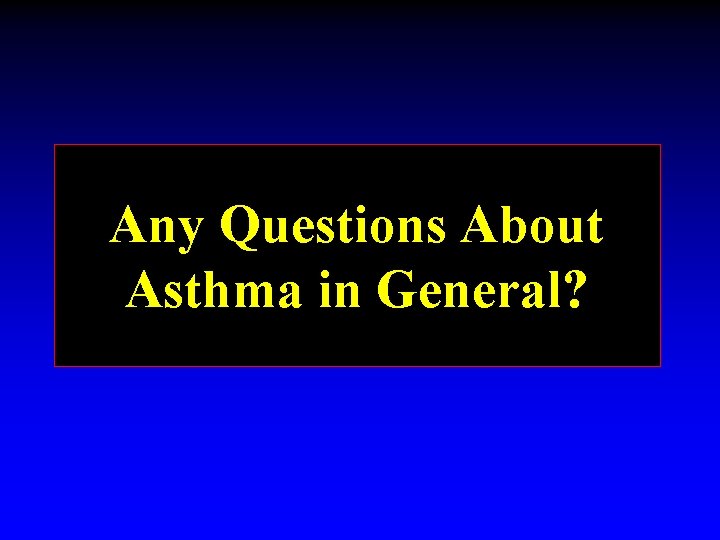 Any Questions About Asthma in General? 