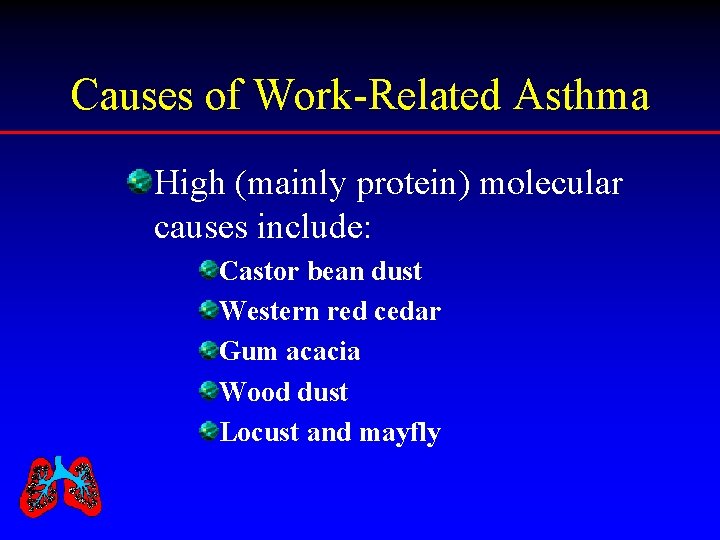 Causes of Work-Related Asthma High (mainly protein) molecular causes include: Castor bean dust Western