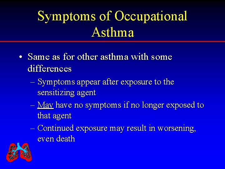 Symptoms of Occupational Asthma • Same as for other asthma with some differences –