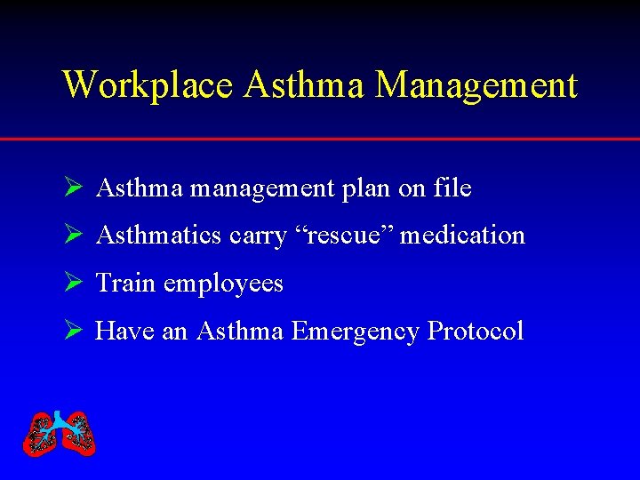 Workplace Asthma Management Ø Asthma management plan on file Ø Asthmatics carry “rescue” medication