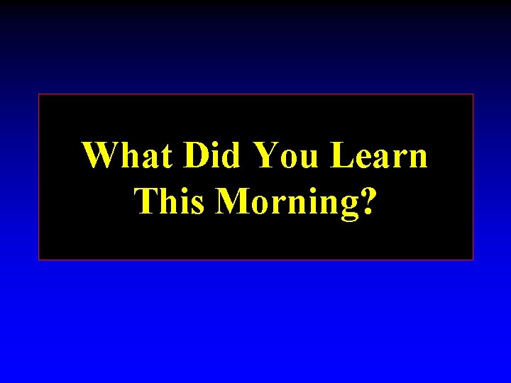 What Did You Learn This Morning? 