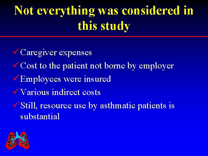 Not everything was considered in this study ü Caregiver expenses ü Cost to the