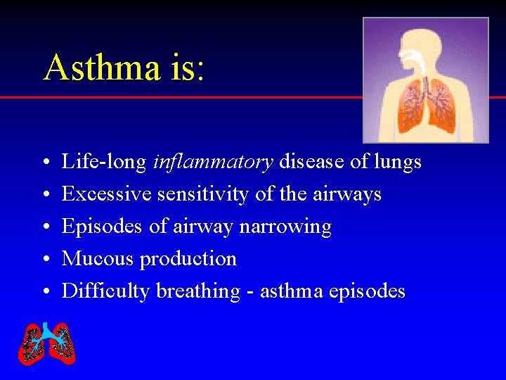 Asthma is: • • • Life-long inflammatory disease of lungs Excessive sensitivity of the