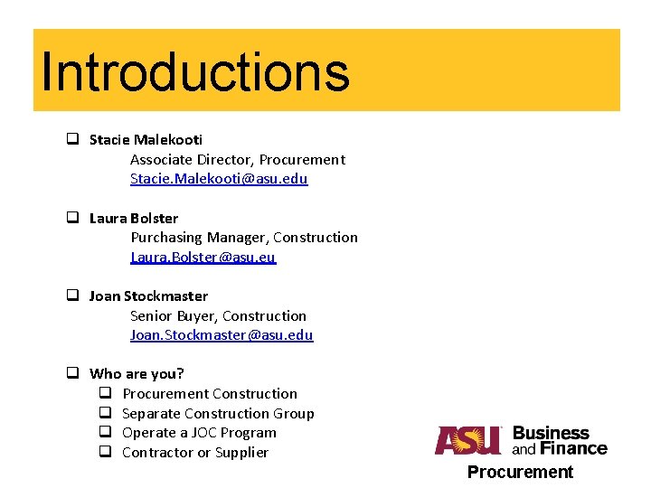 Introductions q Stacie Malekooti Associate Director, Procurement Stacie. Malekooti@asu. edu q Laura Bolster Purchasing