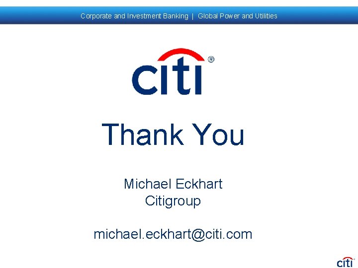 Corporate and Investment Banking | Global Power and Utilities Thank You Michael Eckhart Citigroup Corporate and Investment Banking | Global Power and Utilities Thank You Michael Eckhart Citigroup