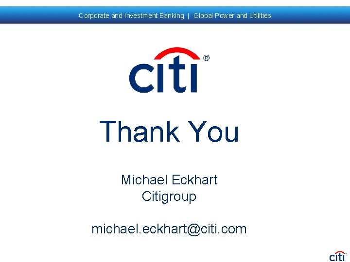 Corporate and Investment Banking | Global Power and Utilities Thank You Michael Eckhart Citigroup