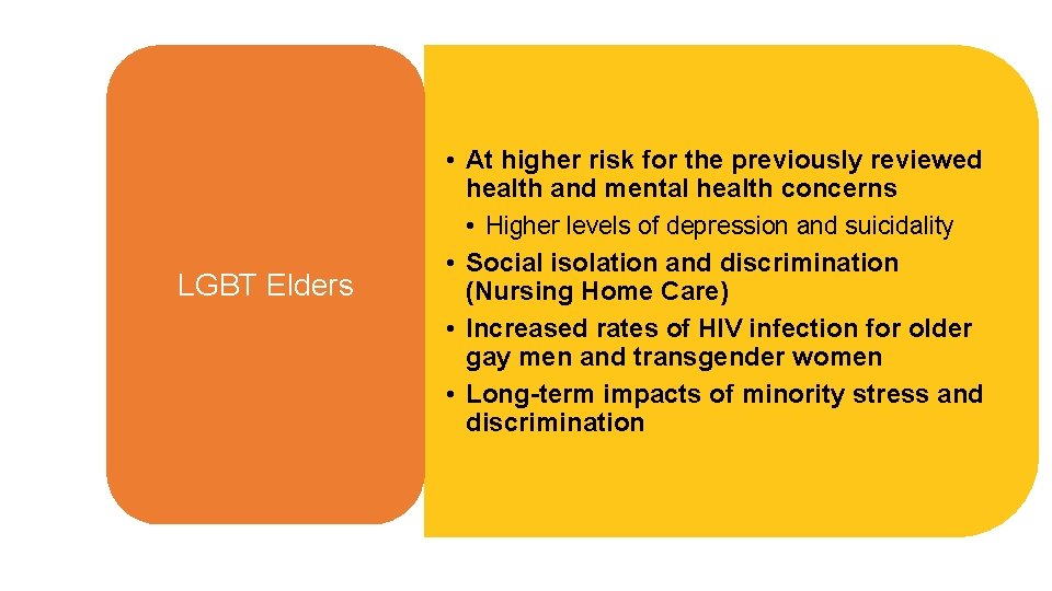 LGBT Elders • At higher risk for the previously reviewed health and mental health