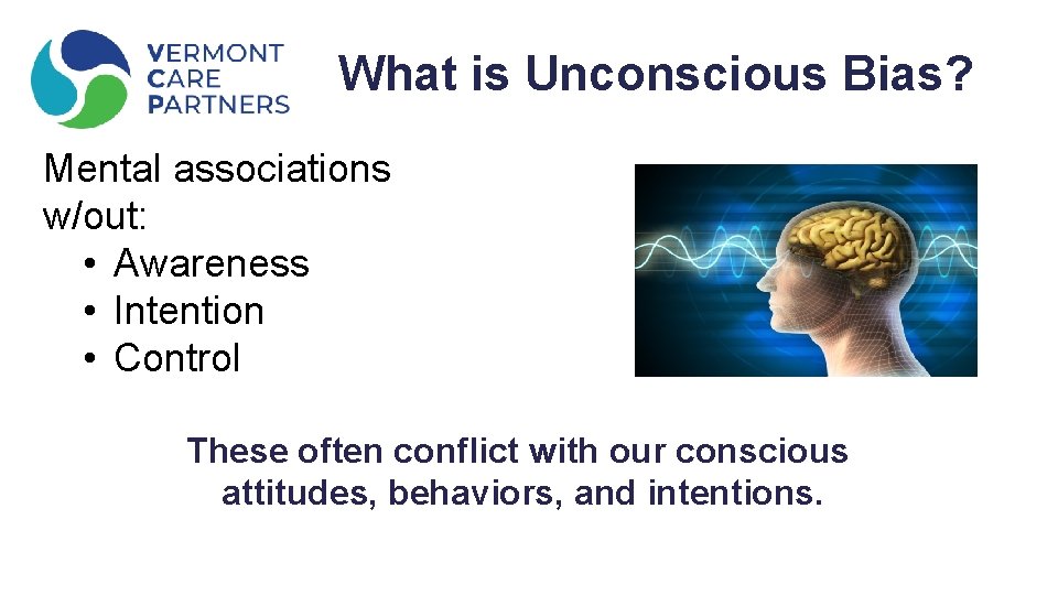 What is Unconscious Bias? Mental associations w/out: • Awareness • Intention • Control These