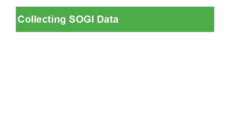 Collecting SOGI Data • Gathering SOGI data • • • Understand, target, & reduce