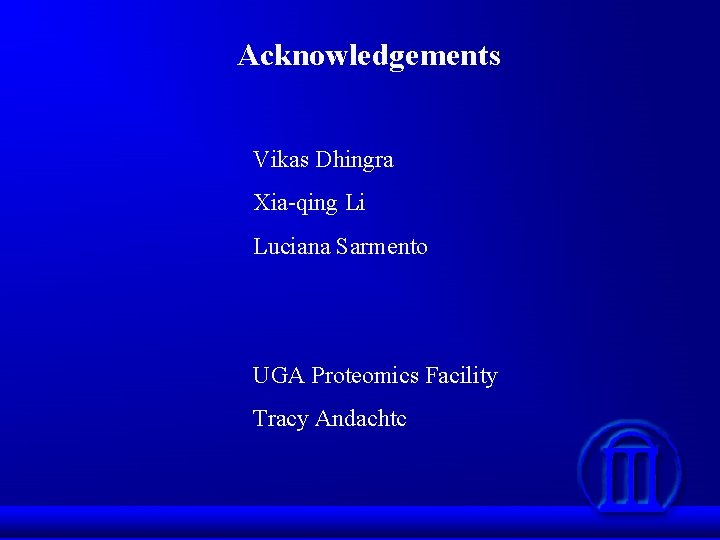 Acknowledgements Vikas Dhingra Xia-qing Li Luciana Sarmento UGA Proteomics Facility Tracy Andachtc 
