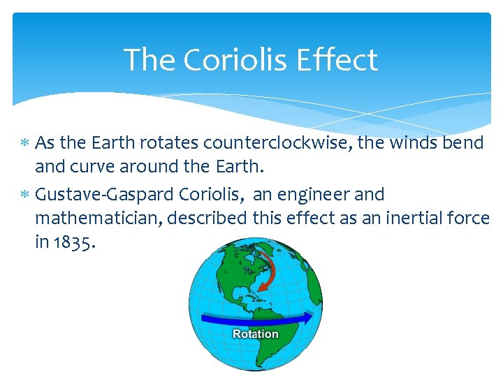 The Coriolis Effect As the Earth rotates counterclockwise, the winds bend and curve around