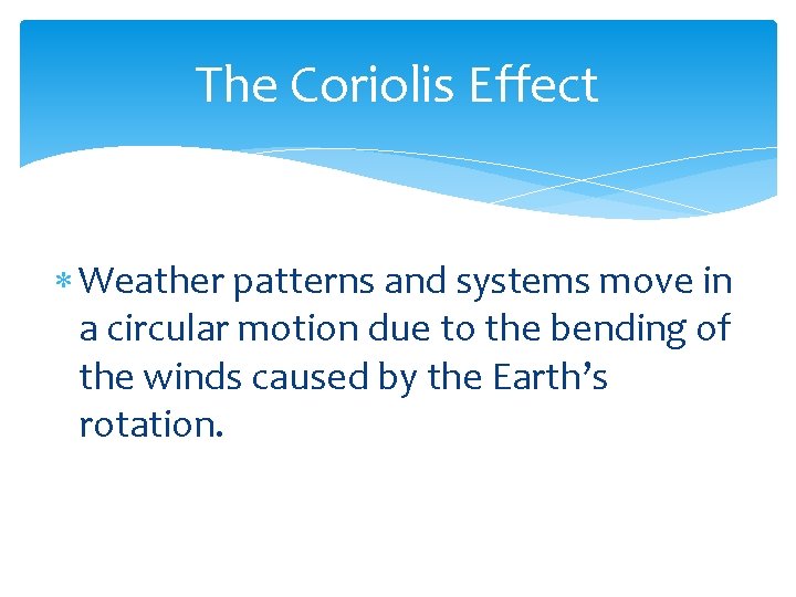 The Coriolis Effect Weather patterns and systems move in a circular motion due to