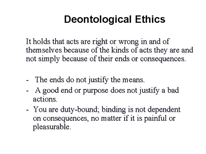 Deontological Ethics It holds that acts are right or wrong in and of themselves