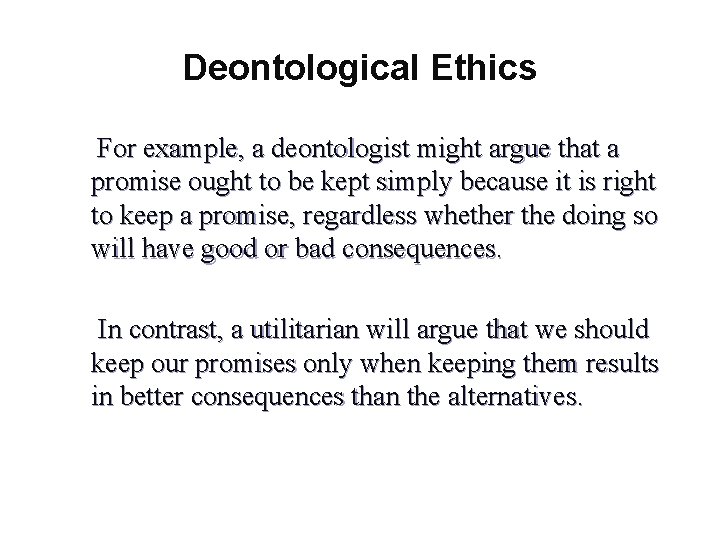 Deontological Ethics For example, a deontologist might argue that a promise ought to be