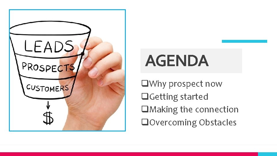 AGENDA q. Why prospect now q. Getting started q. Making the connection q. Overcoming