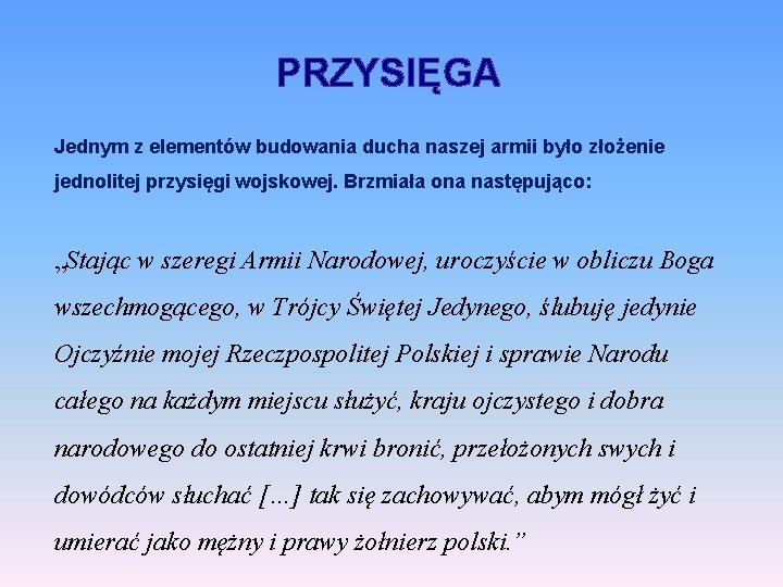 PRZYSIĘGA Jednym z elementów budowania ducha naszej armii było złożenie jednolitej przysięgi wojskowej. Brzmiała