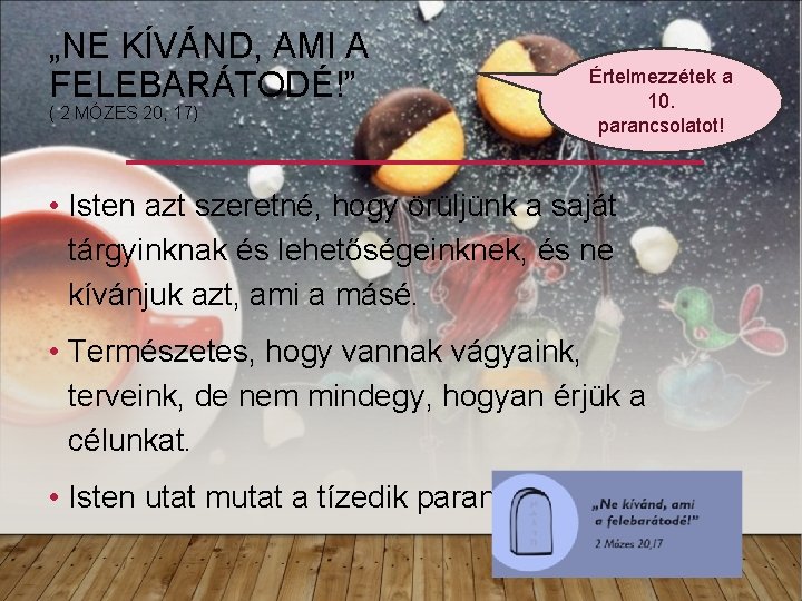 „NE KÍVÁND, AMI A FELEBARÁTODÉ!” ( 2 MÓZES 20, 17) Értelmezzétek a 10. parancsolatot! „NE KÍVÁND, AMI A FELEBARÁTODÉ!” ( 2 MÓZES 20, 17) Értelmezzétek a 10. parancsolatot!