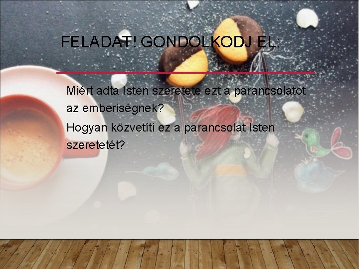 FELADAT! GONDOLKODJ EL: Miért adta Isten szeretete ezt a parancsolatot az emberiségnek? Hogyan közvetíti FELADAT! GONDOLKODJ EL: Miért adta Isten szeretete ezt a parancsolatot az emberiségnek? Hogyan közvetíti