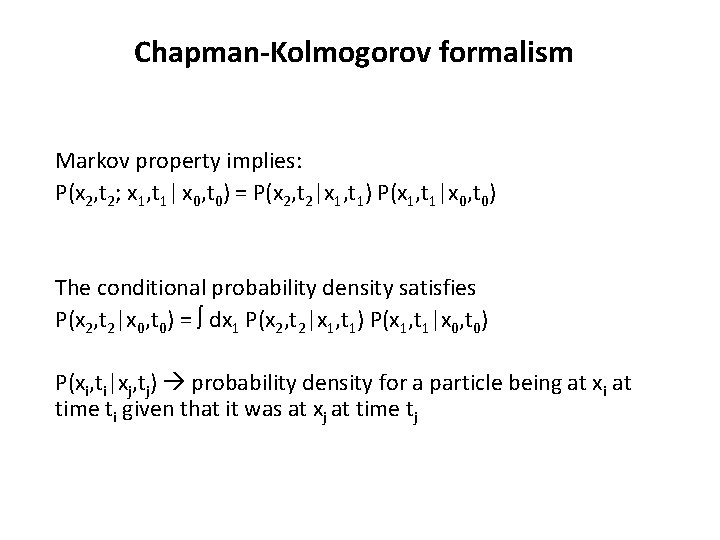 Chapman-Kolmogorov formalism Markov property implies: P(x 2, t 2; x 1, t 1| x