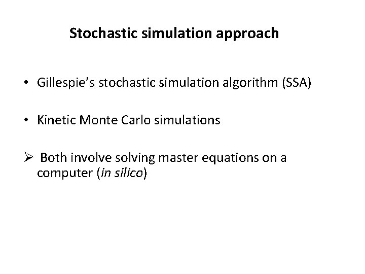 Stochastic simulation approach • Gillespie’s stochastic simulation algorithm (SSA) • Kinetic Monte Carlo simulations
