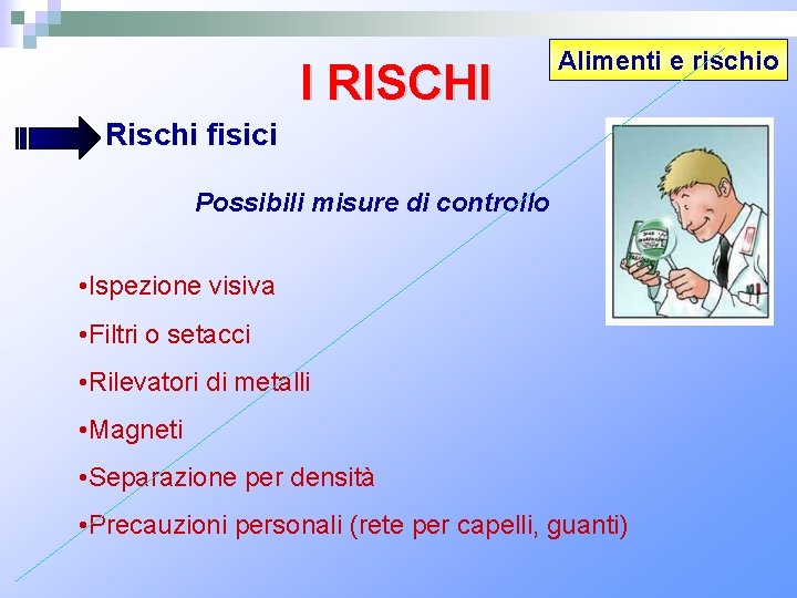 I RISCHI Alimenti e rischio Rischi fisici Possibili misure di controllo • Ispezione visiva