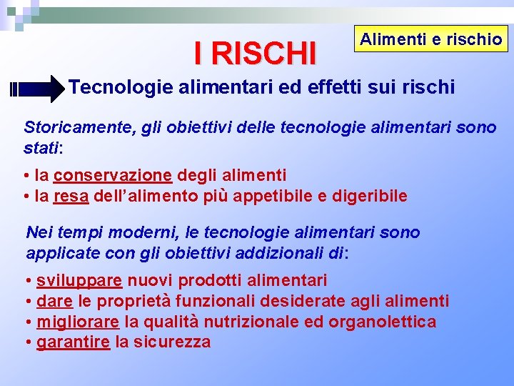 I RISCHI Alimenti e rischio Tecnologie alimentari ed effetti sui rischi Storicamente, gli obiettivi