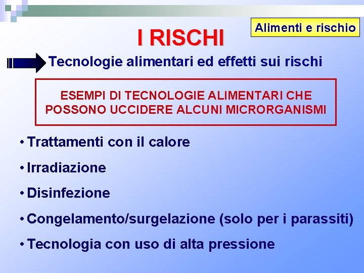 I RISCHI Alimenti e rischio Tecnologie alimentari ed effetti sui rischi ESEMPI DI TECNOLOGIE