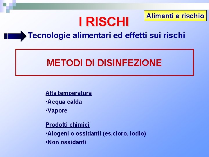 I RISCHI Alimenti e rischio Tecnologie alimentari ed effetti sui rischi METODI DI DISINFEZIONE