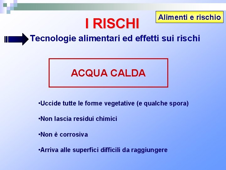I RISCHI Alimenti e rischio Tecnologie alimentari ed effetti sui rischi ACQUA CALDA •