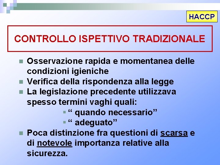 HACCP CONTROLLO ISPETTIVO TRADIZIONALE n n Osservazione rapida e momentanea delle condizioni igieniche Verifica