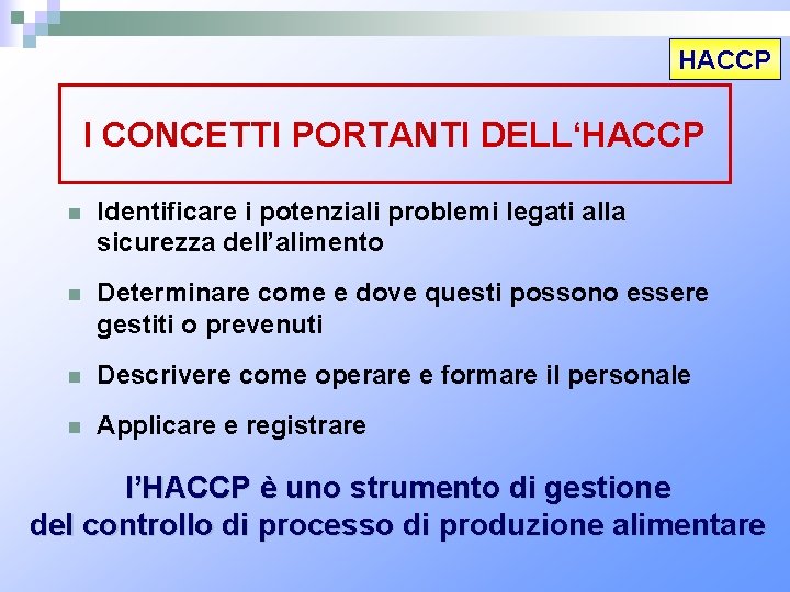 HACCP I CONCETTI PORTANTI DELL‘HACCP n Identificare i potenziali problemi legati alla sicurezza dell’alimento