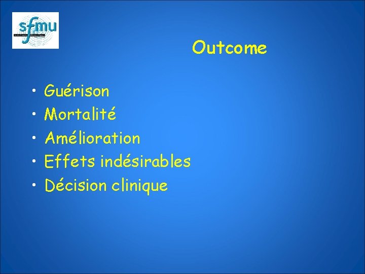 Outcome • • • Guérison Mortalité Amélioration Effets indésirables Décision clinique 