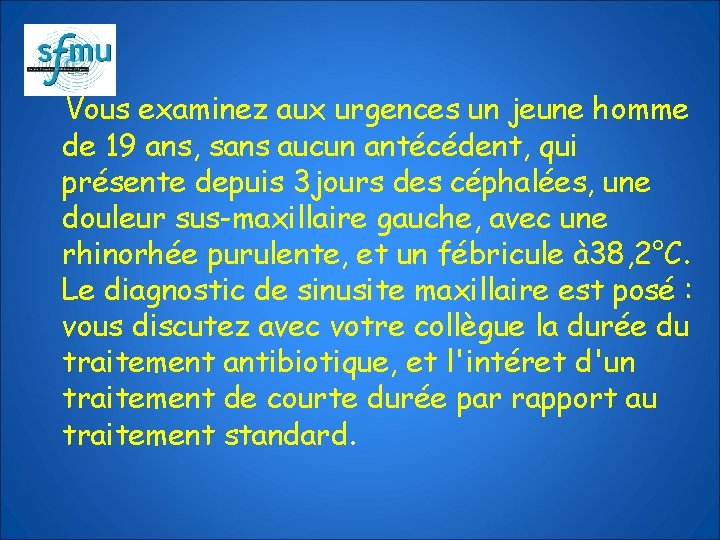 Vous examinez aux urgences un jeune homme de 19 ans, sans aucun antécédent, qui