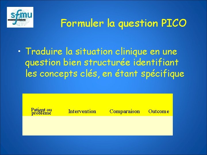 Formuler la question PICO • Traduire la situation clinique en une question bien structurée