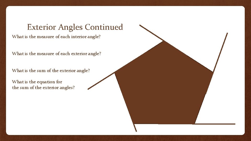 Exterior Angles Continued What is the measure of each interior angle? What is the