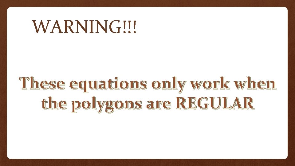WARNING!!! These equations only work when the polygons are REGULAR 