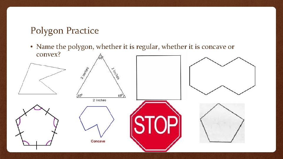 Polygon Practice • Name the polygon, whether it is regular, whether it is concave