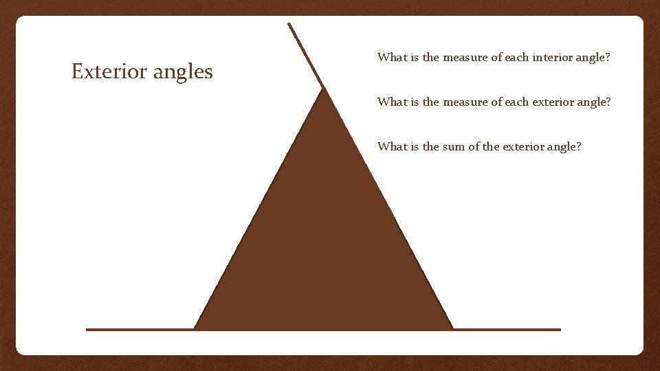 Exterior angles What is the measure of each interior angle? What is the measure