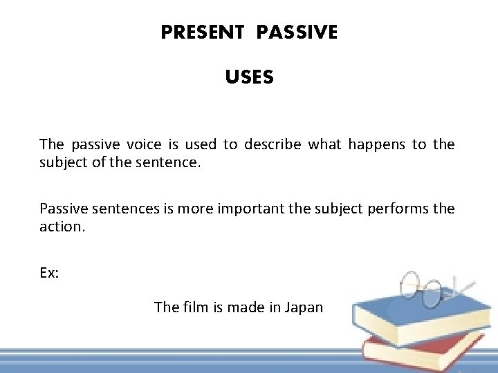 PRESENT PASSIVE USES The passive voice is used to describe what happens to the