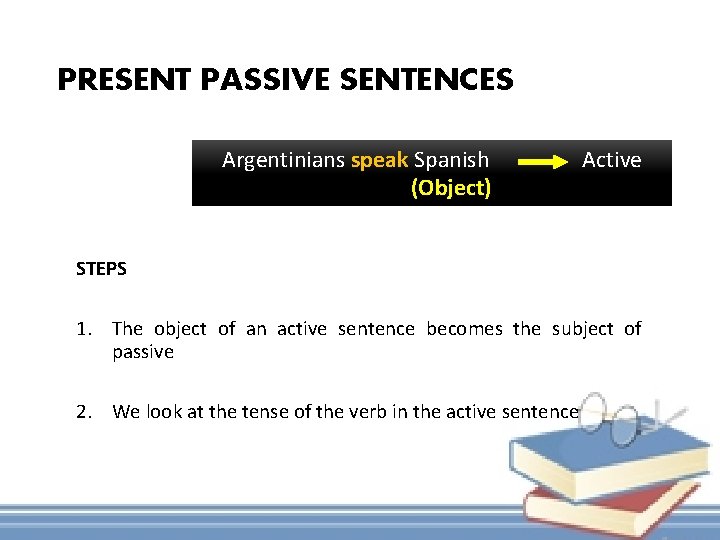 PRESENT PASSIVE SENTENCES Argentinians speak Spanish (Object) Active STEPS 1. The object of an