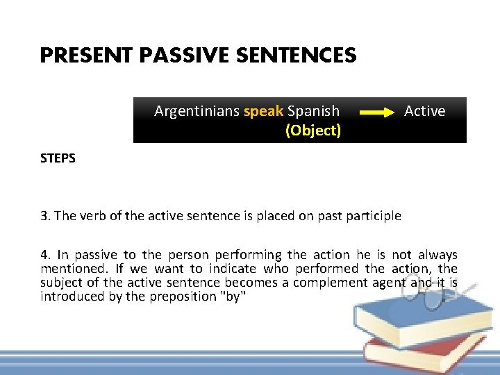 PRESENT PASSIVE SENTENCES Argentinians speak Spanish (Object) Active STEPS 3. The verb of the