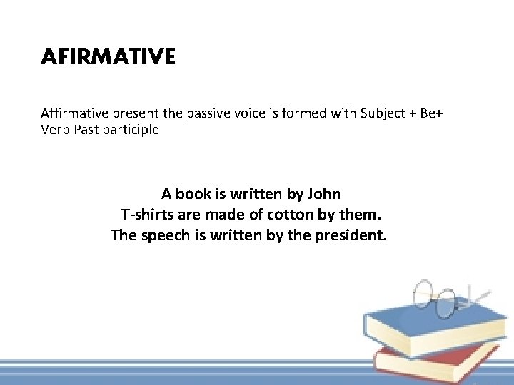 AFIRMATIVE Affirmative present the passive voice is formed with Subject + Be+ Verb Past