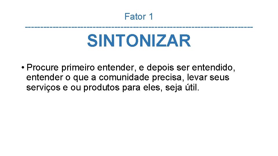 Fator 1 ------------------------------------- SINTONIZAR • Procure primeiro entender, e depois ser entendido, entender o