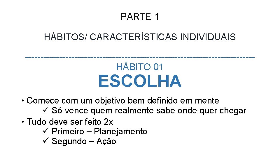 PARTE 1 HÁBITOS/ CARACTERÍSTICAS INDIVIDUAIS -------------------------------------HÁBITO 01 ESCOLHA • Comece com um objetivo bem