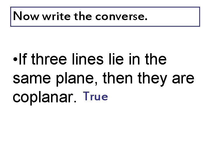 Now write the converse. • If three lines lie in the same plane, then