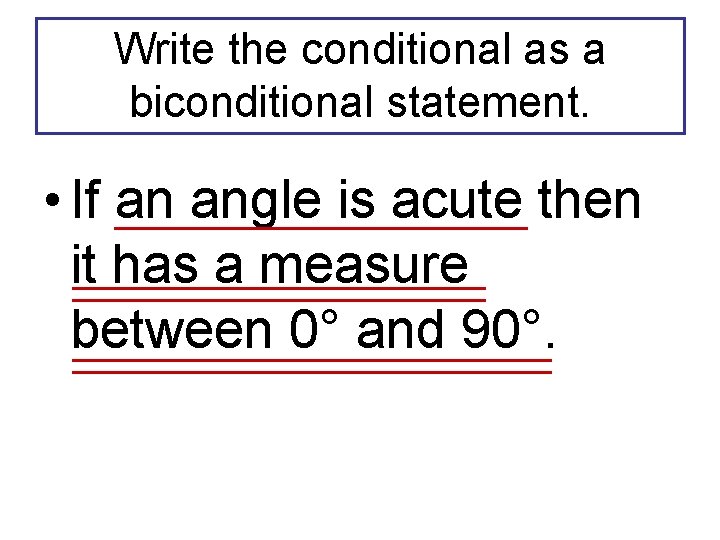 Write the conditional as a biconditional statement. • If an angle is acute then Write the conditional as a biconditional statement. • If an angle is acute then