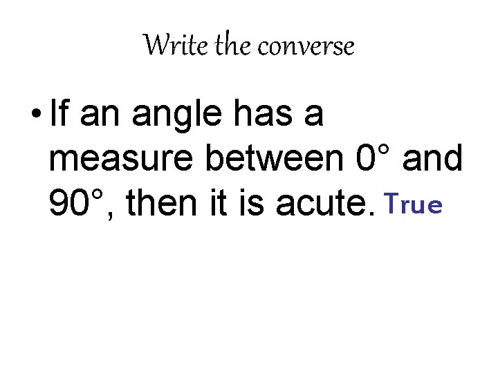 Write the converse • If an angle has a measure between 0° and 90°,